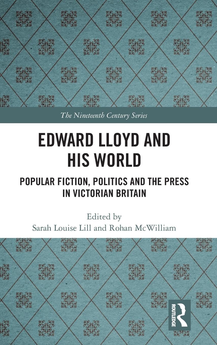 Edward Lloyd and His World: Popular Fiction, Politics and the Press in Victorian Britain (Nineteenth Century)
