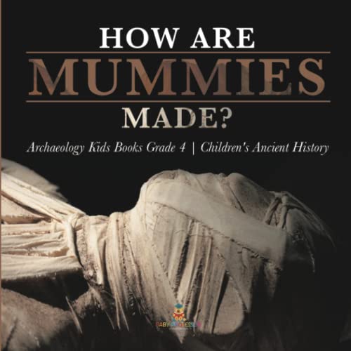 How Are Mummies Made? Archaeology Kids Books Grade 4 Children's Ancient History