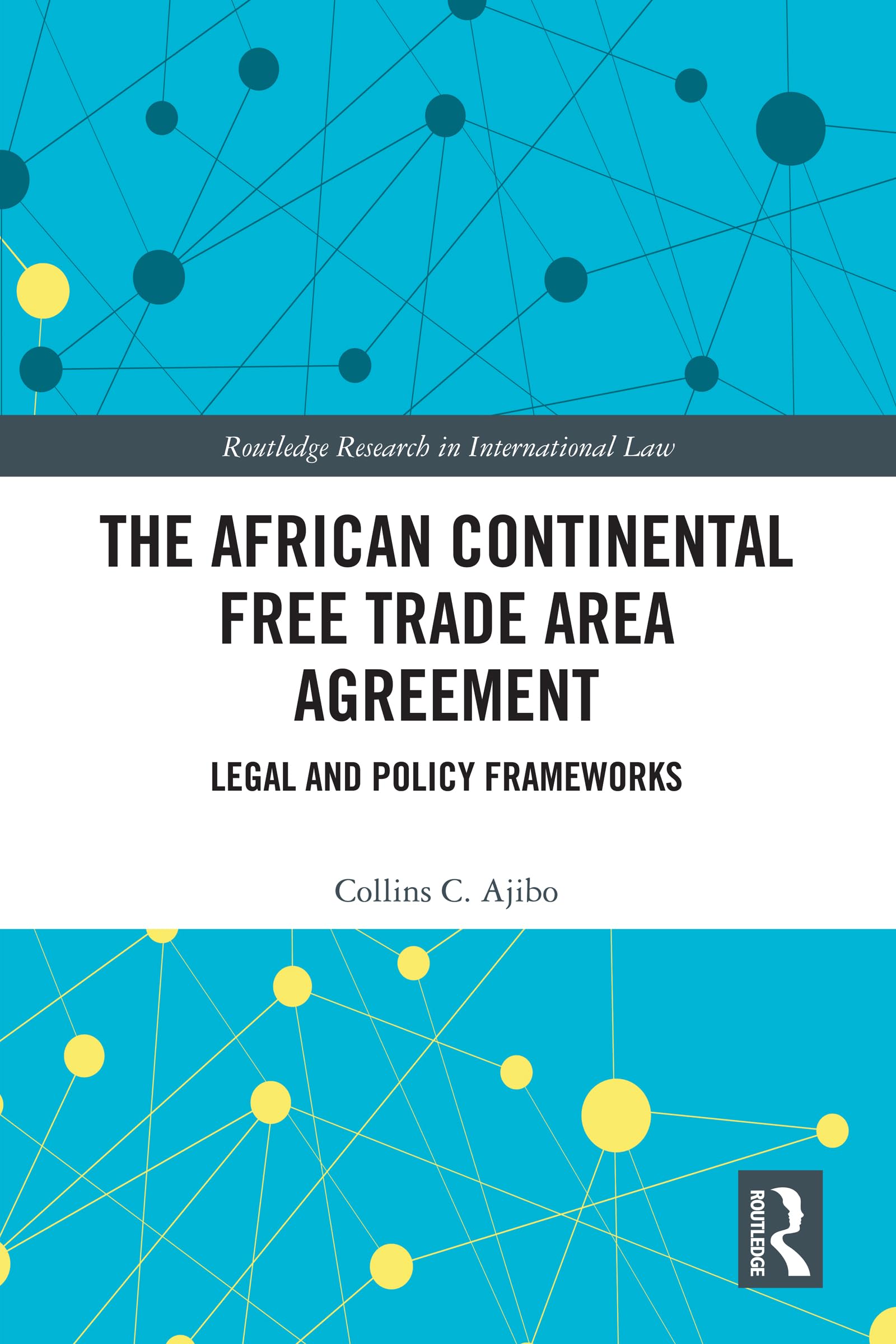 The African Continental Free Trade Area Agreement: Legal and Policy Frameworks (Routledge Research in International Law)