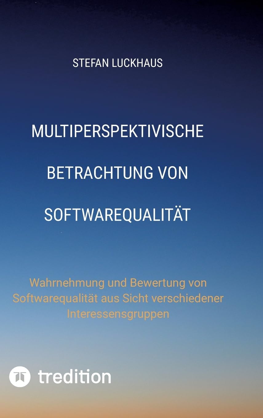 Multiperspektivische Betrachtung von Softwarequalität: Wahrnehmung und Bewertung von Softwarequalität aus Sicht verschiedener Interessensgruppen