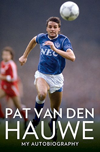 Pat Van Den Hauwe: The Autobiography of the Everton Legend