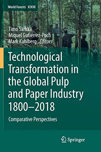 Technological Transformation in the Global Pulp and Paper Industry 1800–2018: Comparative Perspectives (World Forests, Band 23)
