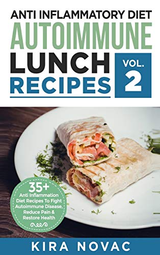 Anti Inflammatory Diet: Autoimmune Lunch Recipes: 35+ Anti Inflammation Diet Recipes To Fight Autoimmune Disease, Reduce Pain & Restore Health (Anti Inflammatory Cookbook)