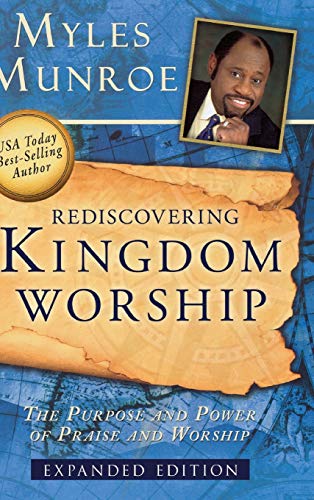 Myles Munroe Rediscovering Kingdom Worship, The Purpose And Power Of Praise And Worship