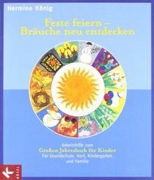 Feste feiern - Bräuche neu entdecken. Arbeitshilfe zum Großen Jahresbuch für Kinder: Für Grundschule, Hort, Kindergarten und Familie