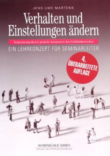 Verhalten und Einstellungen ändern: Veränderungen durch gezielte Ansprache des Gefühlsbereiches. Ein Lehrkonzept für Seminarleiter