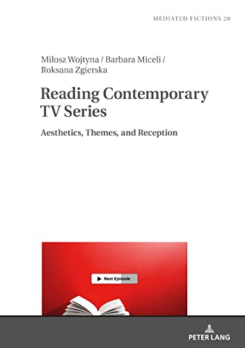Reading Contemporary TV Series: Aesthetics, Themes, and Reception (Mediated Fictions, Band 20)