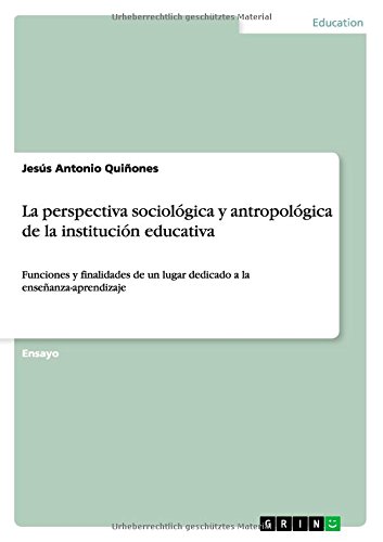 La perspectiva sociológica y antropológica de la institución educativa: Funciones y finalidades de un lugar dedicado a la enseñanza-aprendizaje