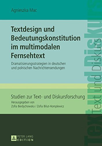 Textdesign und Bedeutungskonstitution im multimodalen Fernsehtext: Dramatisierungsstrategien in deutschen und polnischen Nachrichtensendungen (Studien zur Text- und Diskursforschung, Band 20)