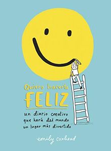 Quiero hacerte feliz: Un diario creativo que hará del mundo un lugar más divertido (Obras diversas)