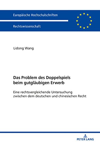Das Problem des Doppelspiels beim gutgläubigen Erwerb: Eine rechtsvergleichende Untersuchung zwischen dem deutschen und chinesischen Recht ... Universitaires Européennes, Band 6004