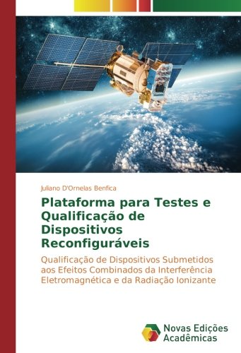 Plataforma para Testes e Qualificação de Dispositivos Reconfiguráveis: Qualificação de Dispositivos Submetidos aos Efeitos Combinados da Interferência Eletromagnética e da Radiação Ionizante
