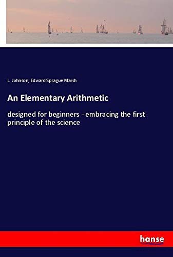 An Elementary Arithmetic: designed for beginners - embracing the first principle of the science