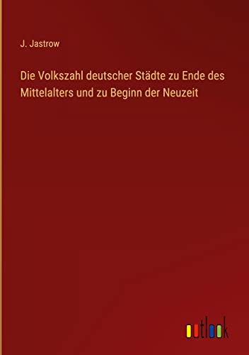 Die Volkszahl deutscher Städte zu Ende des Mittelalters und zu Beginn der Neuzeit