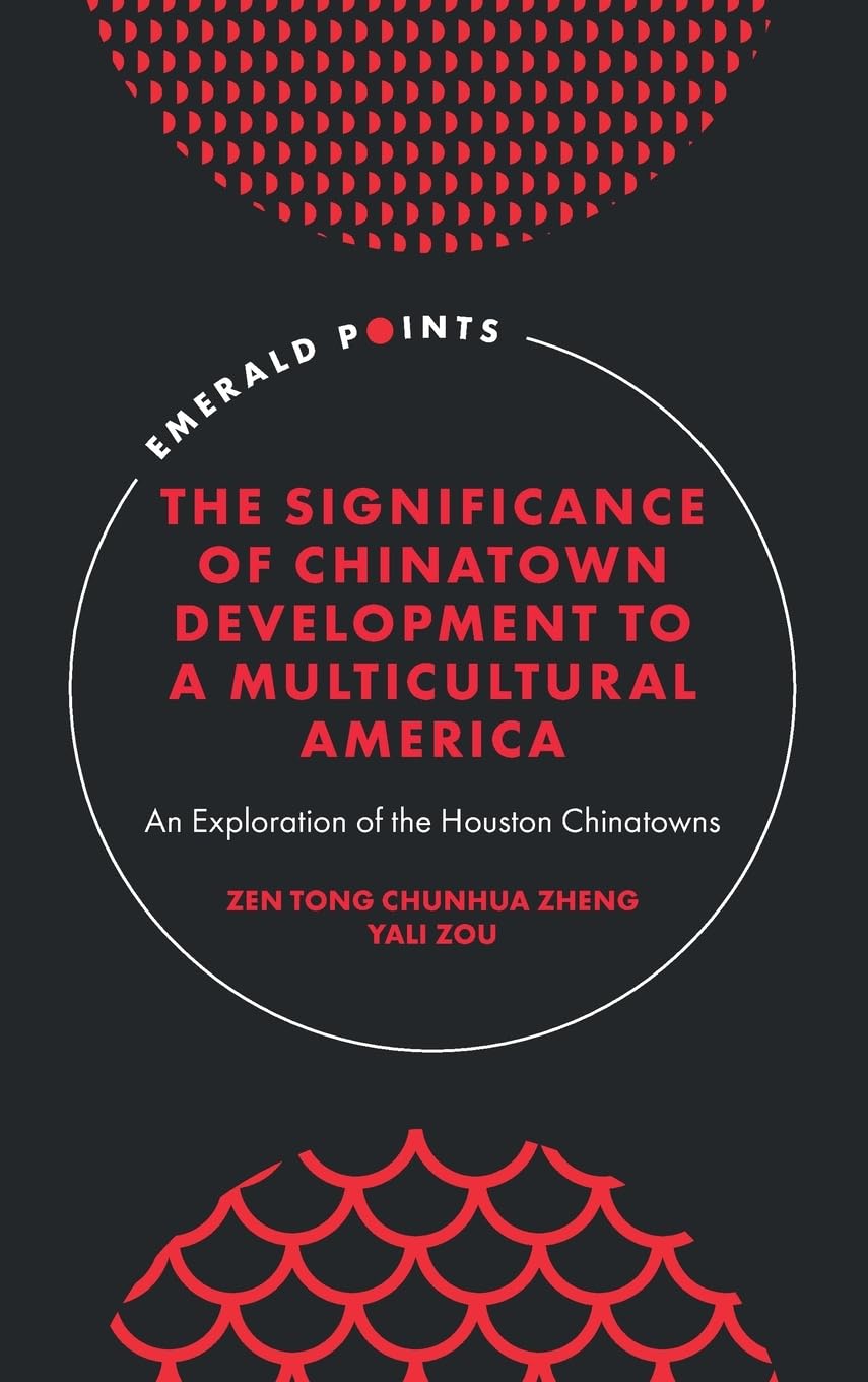 The Significance of Chinatown Development to a Multicultural America: An Exploration of the Houston Chinatowns (Emerald Points)