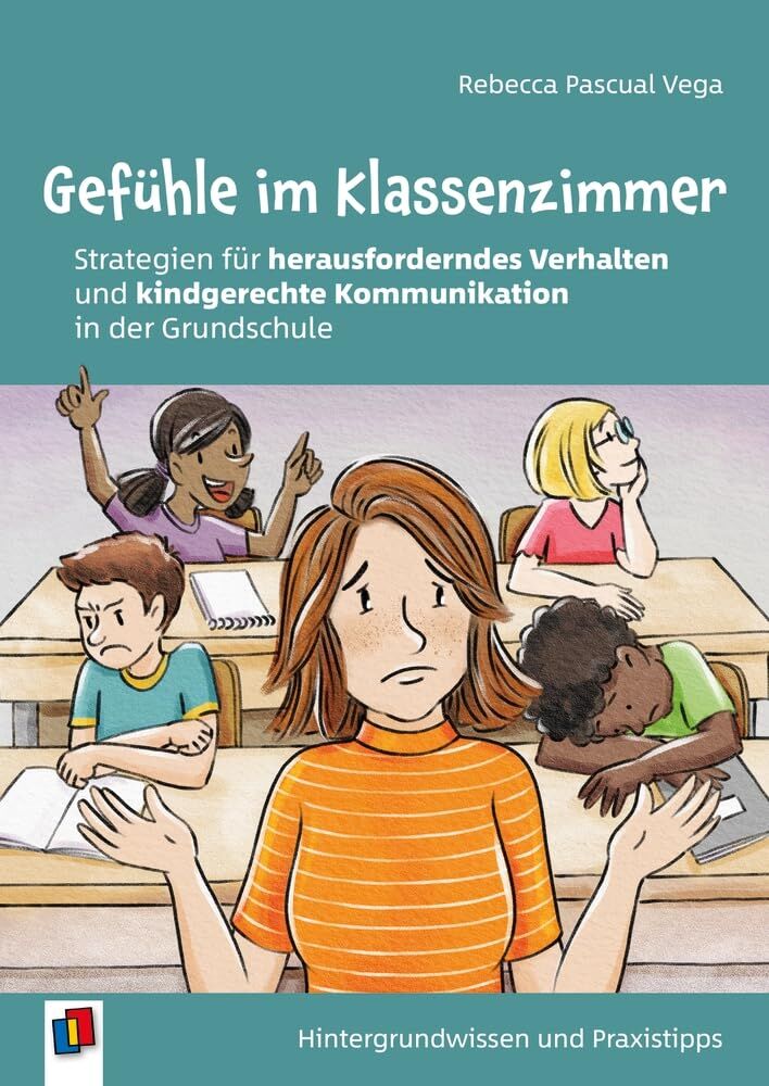 Pascual Vega, Rebecca: Gefühle im Klassenzimmer - Strategien für herausforderndes Verhalten und kindgerechte Kommunikation in der Grundschule