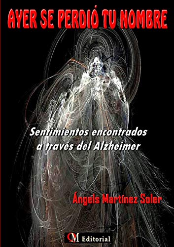 AYER SE PERDIÓ TU NOMBRE - Sentimientos encontrados a través del Alzheimer