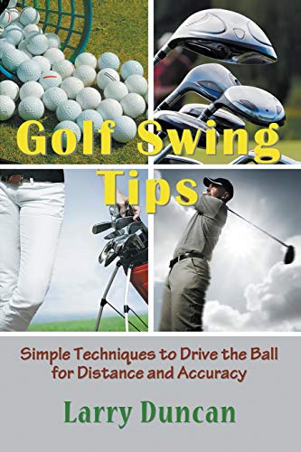 Larry Duncan Golf Swing Tips, Simple Techniques To Drive The Ball For Distance And Accuracy