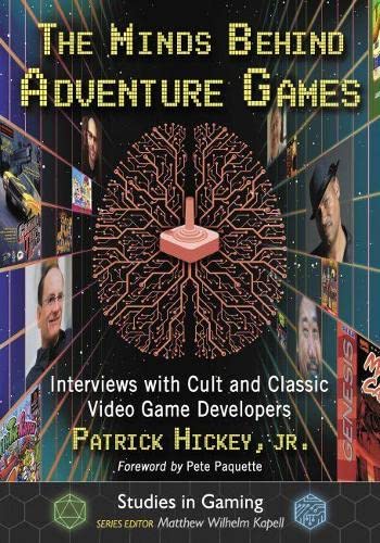 The Minds Behind Adventure Games: Interviews with Cult and Classic Video Game Developers (Studies in Gaming)