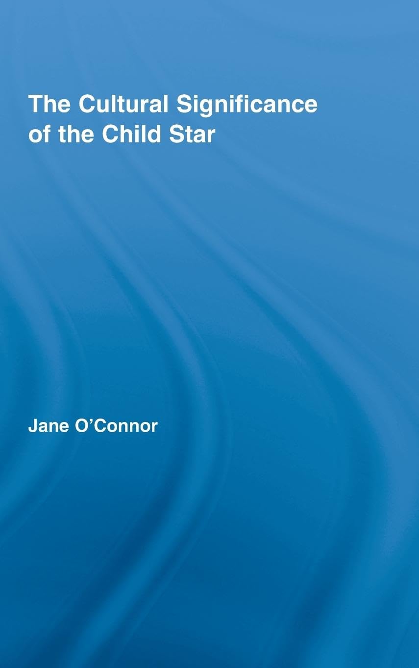 The Cultural Significance of the Child Star (Routledge Advances in Sociology, 39, Band 39)