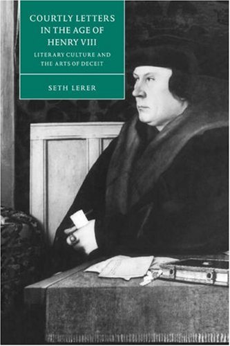 Courtly Letters Age of Henry VIII: Literary Culture and the Arts of Deceit (Cambridge Studies in Renaissance Literature and Culture, Band 18)
