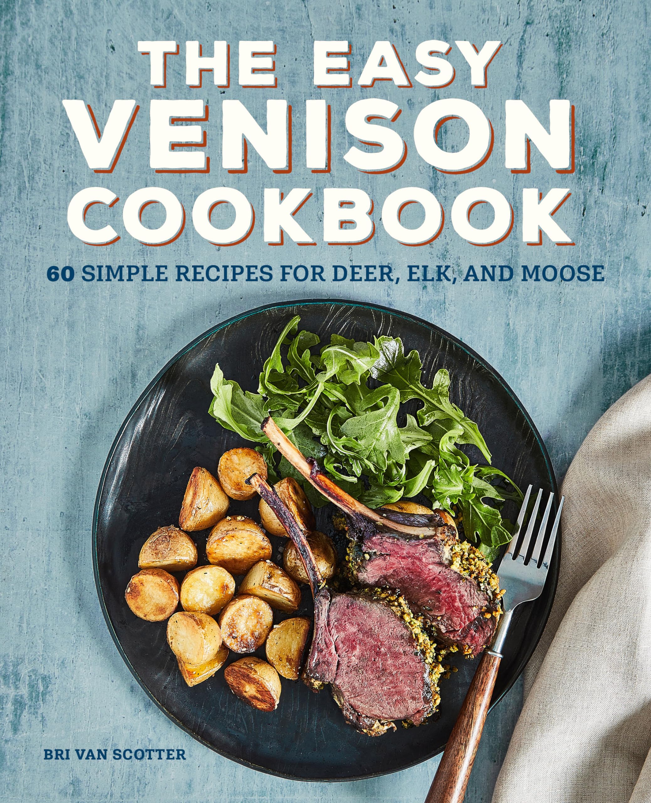 The Easy Venison Cookbook: 60 Simple Recipes for Deer, Elk, and Moose