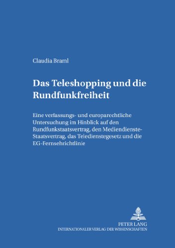 Das Teleshopping und die Rundfunkfreiheit: Eine verfassungs- und europarechtliche Untersuchung im Hinblick auf den Rundfunkstaatsvertrag, den ... zum deutschen und europäischen Medienrecht)
