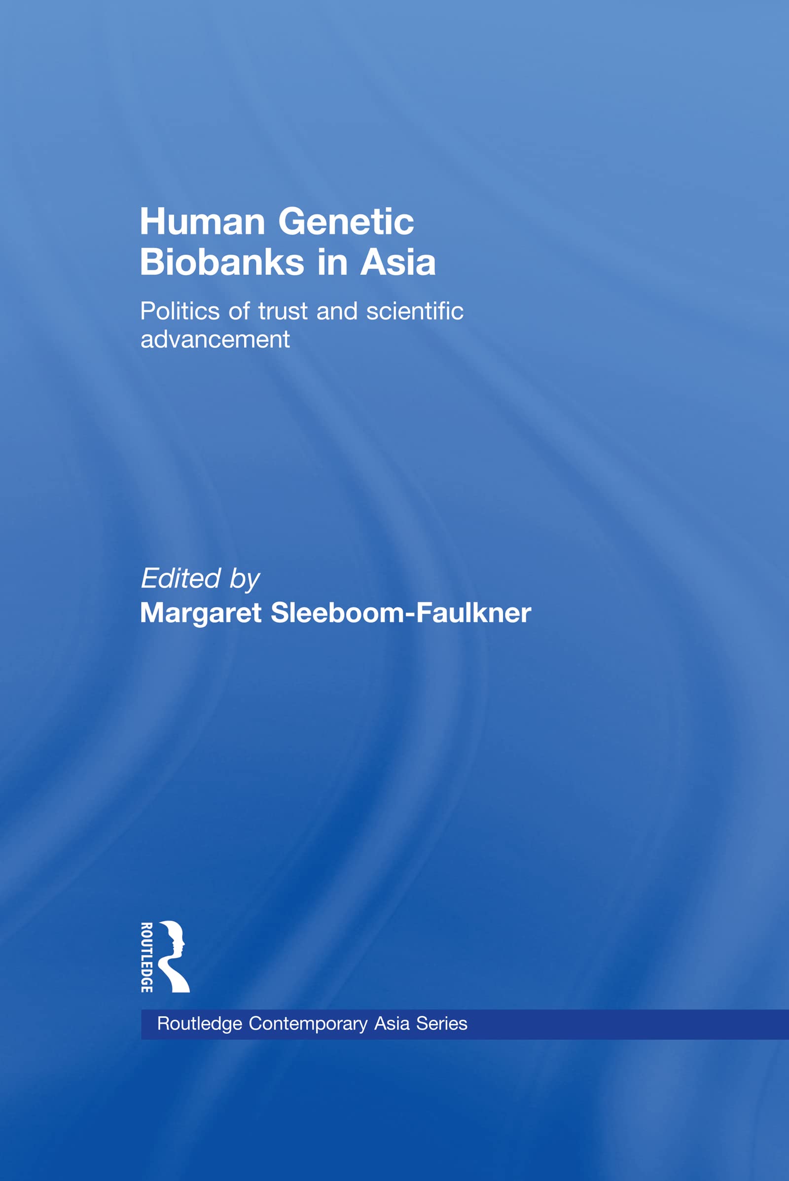 Human Genetic Biobanks in Asia: Politics of trust and scientific advancement (Routledge contemporary Asia, Band 12)