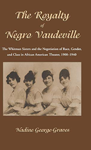 The Royalty of Negro Vaudeville: The Whitman Sisters and the Negotiation of Race, Gender and Class in African American Theater 1900-1940
