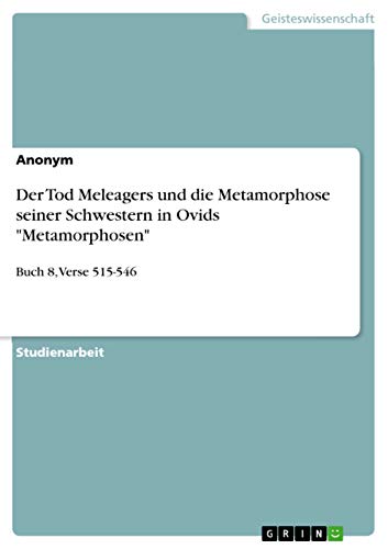 Der Tod Meleagers und die Metamorphose seiner Schwestern in Ovids Metamorphosen: Buch 8, Verse 515-546