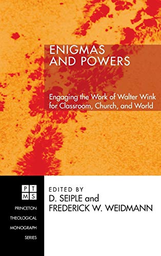 Enigmas and Powers: Engaging the Work of Walter Wink for Classroom, Church, and World (Princeton Theological Monograph)