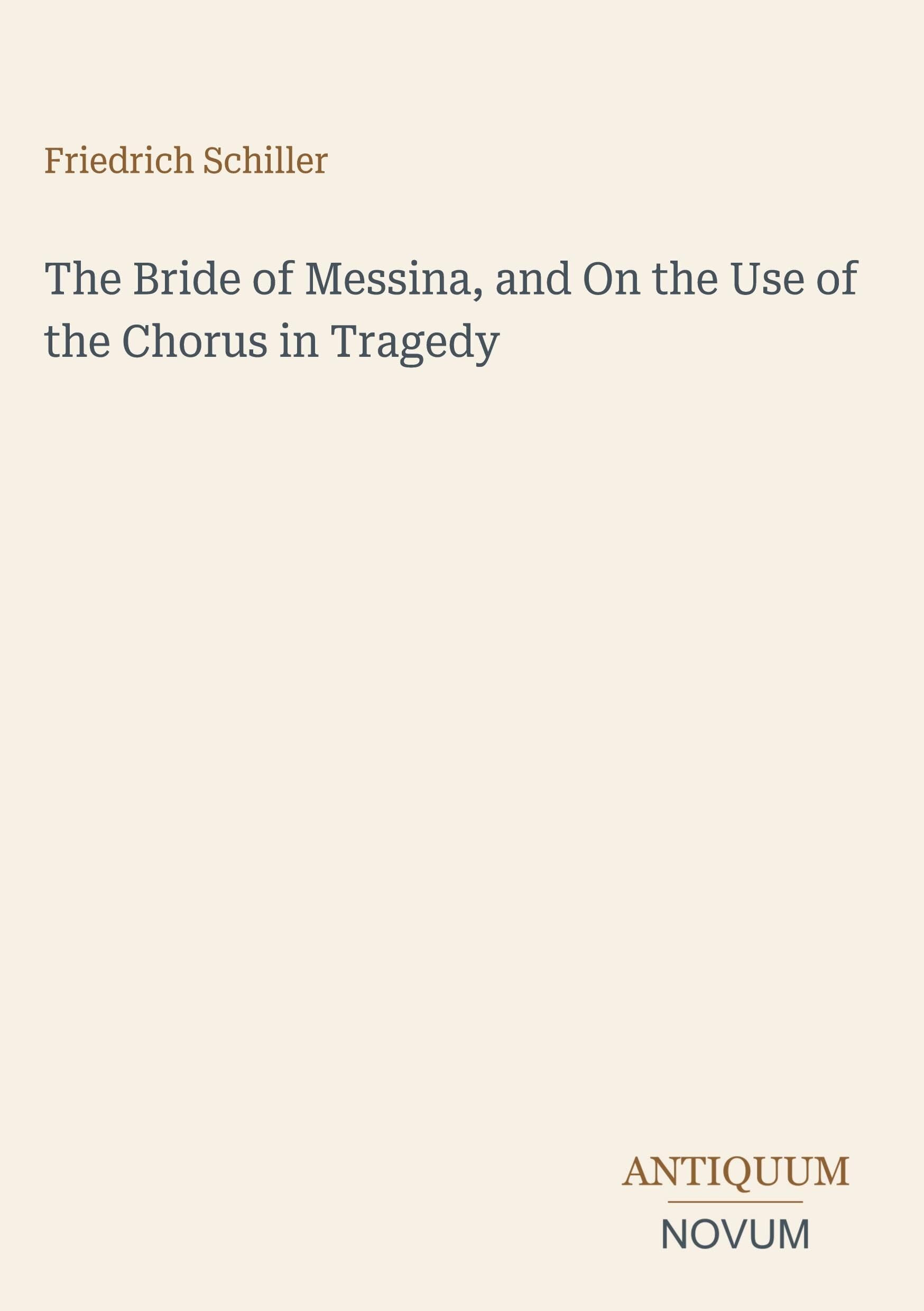 The Bride of Messina, and On the Use of the Chorus in Tragedy