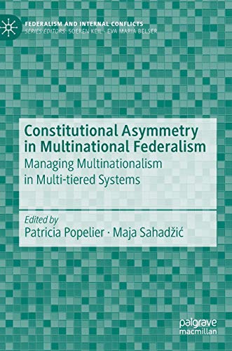 Constitutional Asymmetry in Multinational Federalism: Managing Multinationalism in Multi-tiered Systems (Federalism and Internal Conflicts)