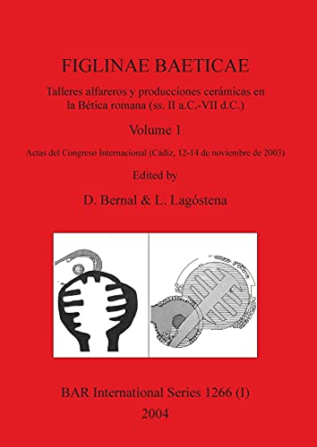 FIGLINAE BAETICAE, Volume 1: Talleres alfareros y producciones ceramicas en la Betica romana (ss. II a.C.-VII d.C.): Actas del Congreso Internacional ... de noviembre de 2003) (BAR International)