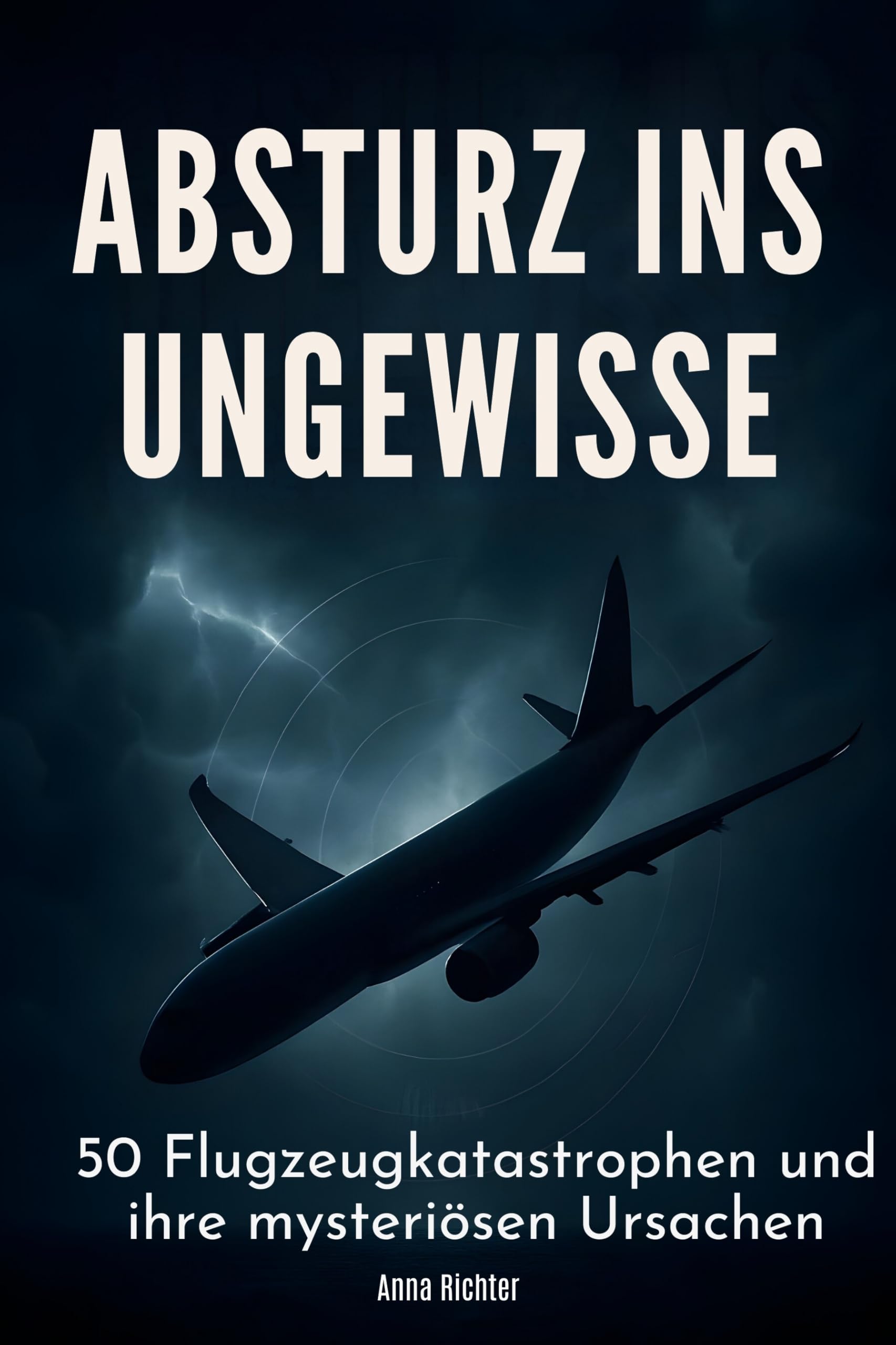 Absturz ins Ungewisse: 50 Flugzeugkatastrophen und ihre mysteriösen Ursachen