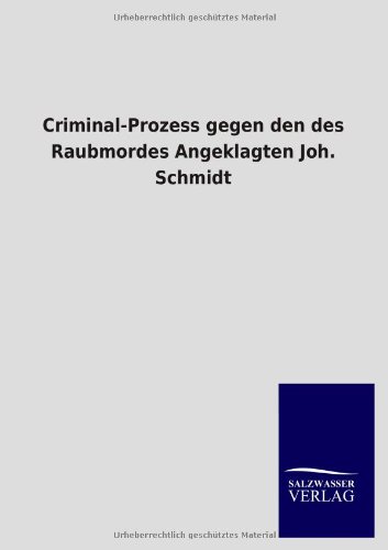 Criminal-Prozess gegen den des Raubmordes Angeklagten Joh. Schmidt