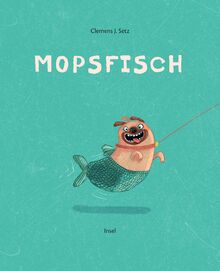Mopsfisch: Illustriert von Stefanie Jeschke | Ein gereimtes Bilderbuch für Kinder ab 3 Jahre