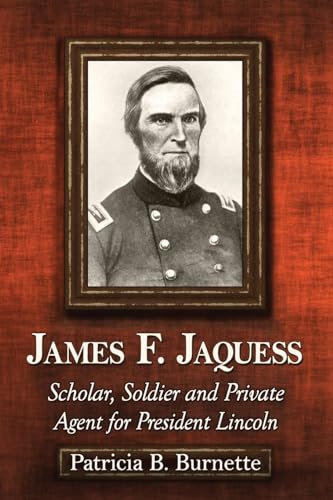 James F. Jaquess: Scholar, Soldier and Private Agent for President Lincoln