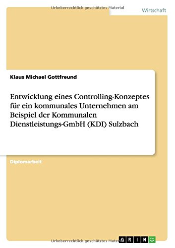 Entwicklung eines Controlling-Konzeptes für ein kommunales Unternehmen am Beispiel der Kommunalen Dienstleistungs-GmbH (KDI) Sulzbach