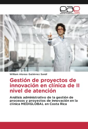 Gestión de proyectos de innovación en clínica de II nivel de atención: Análisis administrativo de la gestión de procesos y proyectos de innovación en la clínica MEDIGLOBAL en Costa Rica
