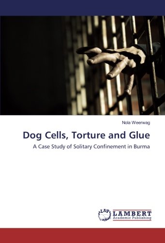 Dog Cells, Torture and Glue: A Case Study of Solitary Confinement in Burma
