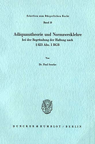 Adäquanztheorie und Normzwecklehre bei der Begründung der Haftung nach § 823 Abs. 1 BGB. (Schriften Zum Burgerlichen Recht, Band 18)