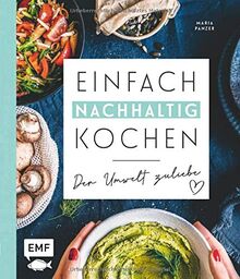 Einfach nachhaltig kochen – Der Umwelt zuliebe: Plastikfrei einkaufen, vegetarisch kochen und die Erde ein kleines bisschen besser machen – Tipps für ... Alltag, Zero-Waste-Einkaufsratgeber und mehr