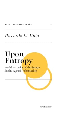 Upon Entropy: Architectonics of the Image in the Age of Information (Applied Virtuality Book Series, 23)