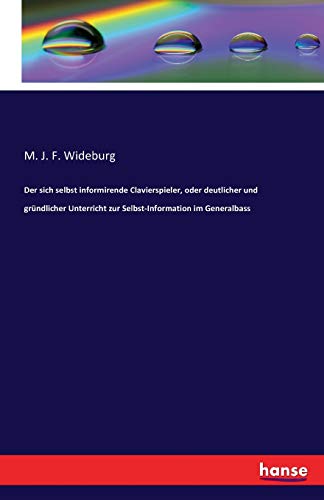 Der sich selbst informirende Clavierspieler, oder deutlicher und gründlicher Unterricht zur Selbst-Information im Generalbass