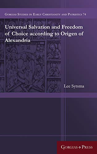 Universal Salvation and Freedom of Choice according to Origen of Alexandria (Gorgias Studies in Early Christianity and Patristics, Band 74)