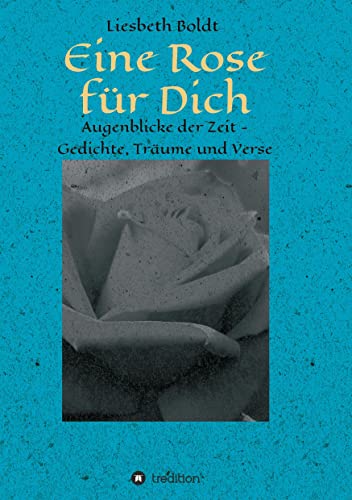 Eine Rose für Dich: Augenblicke der Zeit - Gedichte, Träume und Verse