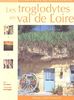 Les troglodytes en val de Loire : Caves d'habitation, châteaux souterrains et galeries d'extraction