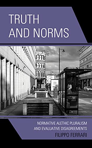 Truth and Norms: Normative Alethic Pluralism and Evaluative Disagreements (Philosophy of Language: Connections and Perspectives)