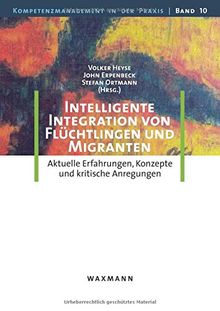 Intelligente Integration von Flüchtlingen und Migranten: Aktuelle Erfahrungen, Konzepte und kritische Anregungen (Kompetenzmanagement in der Praxis)